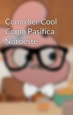 Como Ser Cool Como Pasifica Noroeste