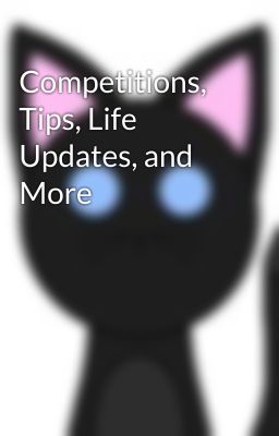 Competitions, Tips, Life Updates, and More