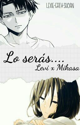 |COMPLETA| Lo seras . . . Levi X Mikasa