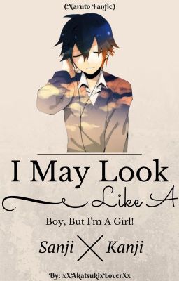 [COMPLETE] I May Look Like A Boy, But I'm A Girl! || Naruto Fanfic [NWA Winner]