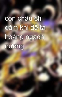 còn châu chi dám khi dễ ta hoàng ngạch nương