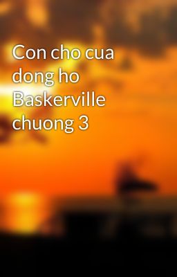 Con cho cua dong ho Baskerville chuong 3