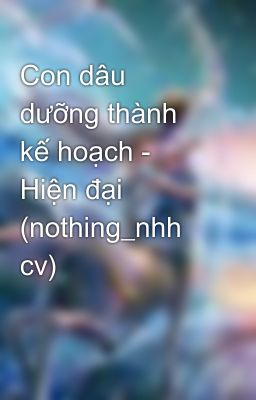 Con dâu dưỡng thành kế hoạch - Hiện đại (nothing_nhh cv)