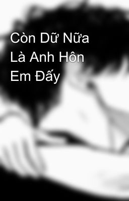 Còn Dữ Nữa Là Anh Hôn Em Đấy