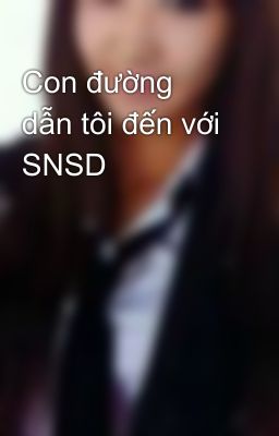 Con đường dẫn tôi đến với SNSD