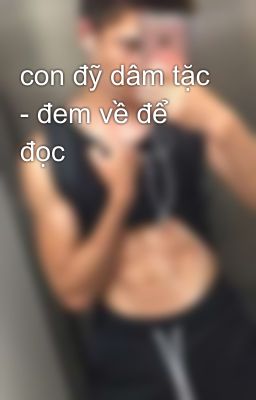 con đỹ dâm tặc - đem về để đọc