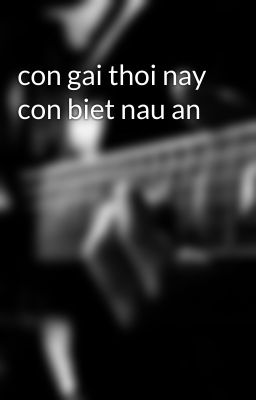 con gai thoi nay con biet nau an