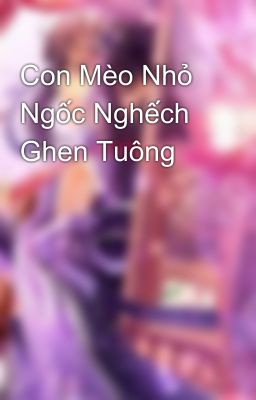 Con Mèo Nhỏ Ngốc Nghếch Ghen Tuông