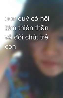 con quỷ có nội tâm thiên thần và đôi chút trẻ con