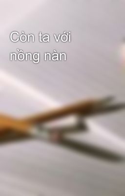 Còn ta với nồng nàn