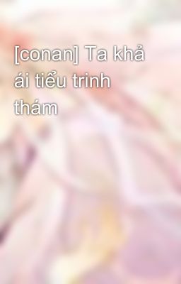 [conan] Ta khả ái tiểu trinh thám