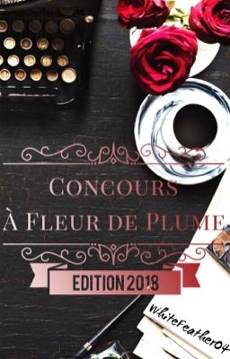 Concours À Fleur de Plume ~ Édition 2018 [TERMINÉ]