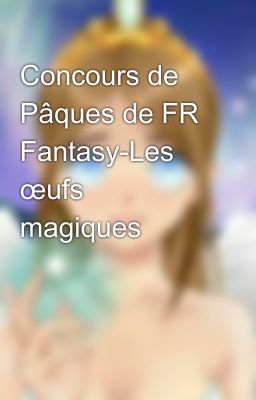 Concours de Pâques de FR Fantasy-Les œufs magiques