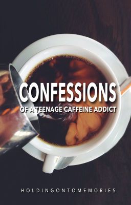 Confessions of a Teenage Caffeine Addict