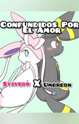 Confundidos Por El Amor - Sylveon x Umbreon