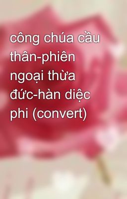 công chúa cầu thân-phiên ngoại thừa đức-hàn diệc phi (convert)