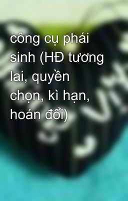 công cụ phái sinh (HĐ tương lai, quyền chọn, kì hạn, hoán đổi)