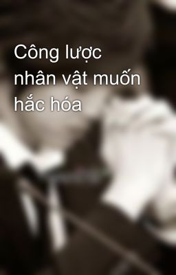 Công lược nhân vật muốn hắc hóa