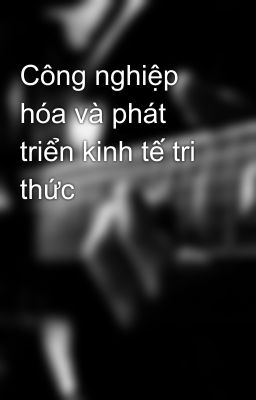 Công nghiệp hóa và phát triển kinh tế tri thức