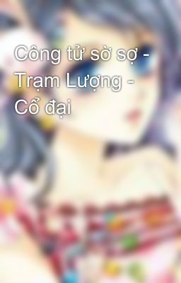 Công tử sờ sợ - Trạm Lượng - Cổ đại