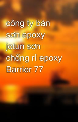 công ty bán sơn epoxy jotun sơn chống rỉ epoxy Barrier 77