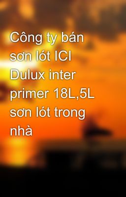 Công ty bán sơn lót ICI Dulux inter primer 18L,5L sơn lót trong nhà