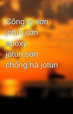 Công ty sơn jotun,sơn epoxy jotun,sơn chống hà jotun