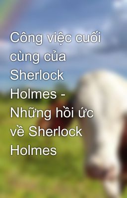 Công việc cuối cùng của Sherlock Holmes - Những hồi ức về Sherlock Holmes