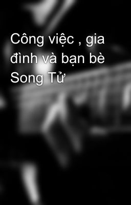 Công việc , gia đình và bạn bè Song Tử