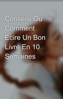 Conseils Ou Comment Écire Un Bon Livre En 10 Semaines