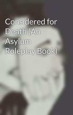 Considered for Death (An Asylum Roleplay Book)