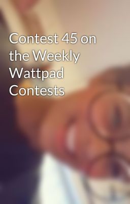 Contest 45 on the Weekly Wattpad Contests 