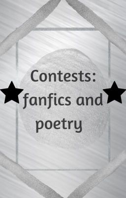 CONTESTS: fanfics, poetry, and everything in between