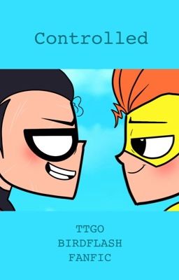 Controlled (TTGO Birdflash Fanfic)