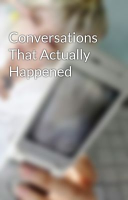 Conversations That Actually Happened