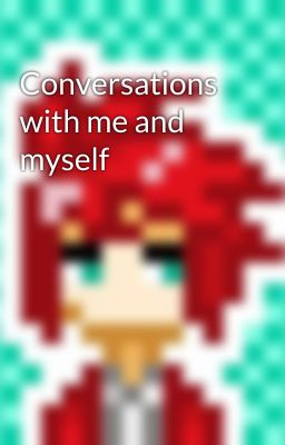 Conversations with me and myself