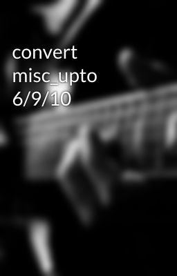 convert misc_upto 6/9/10