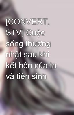 [CONVERT, STV] Cuộc sống thường nhật sau khi kết hôn của ta và tiên sinh