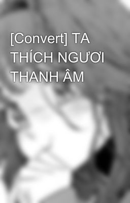 [Convert] TA THÍCH NGƯƠI THANH ÂM