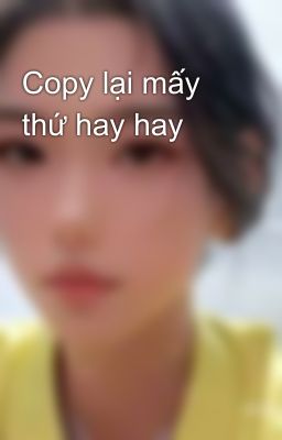 Copy lại mấy thứ hay hay