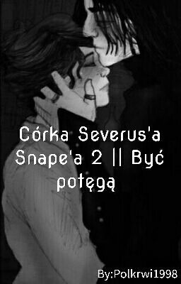 Córka Severus'a Snape'a 2 /  Być potęgą || H.P. S.S. ✔