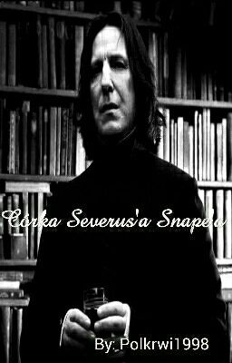 Córka Severus'a Snape'a || S.S. H.P. ✔