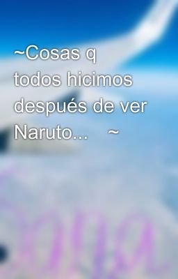 ~Cosas q todos hicimos después de ver Naruto...🍥~