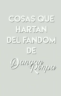 cosas que HARTAN del fandom de DanganRonpa