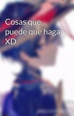 Cosas que puede que haga XD