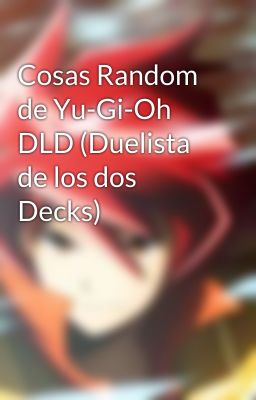 Cosas Random de Yu-Gi-Oh DLD (Duelista de los dos Decks)