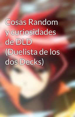 Cosas Random y curiosidades de DLD (Duelista de los dos Decks) 