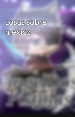 cosas sobre mexico 