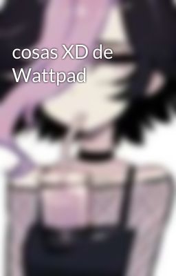 cosas XD de Wattpad