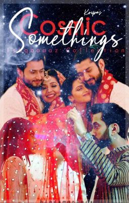 Cosmic Somethings- An Ishqbaaaz Collection